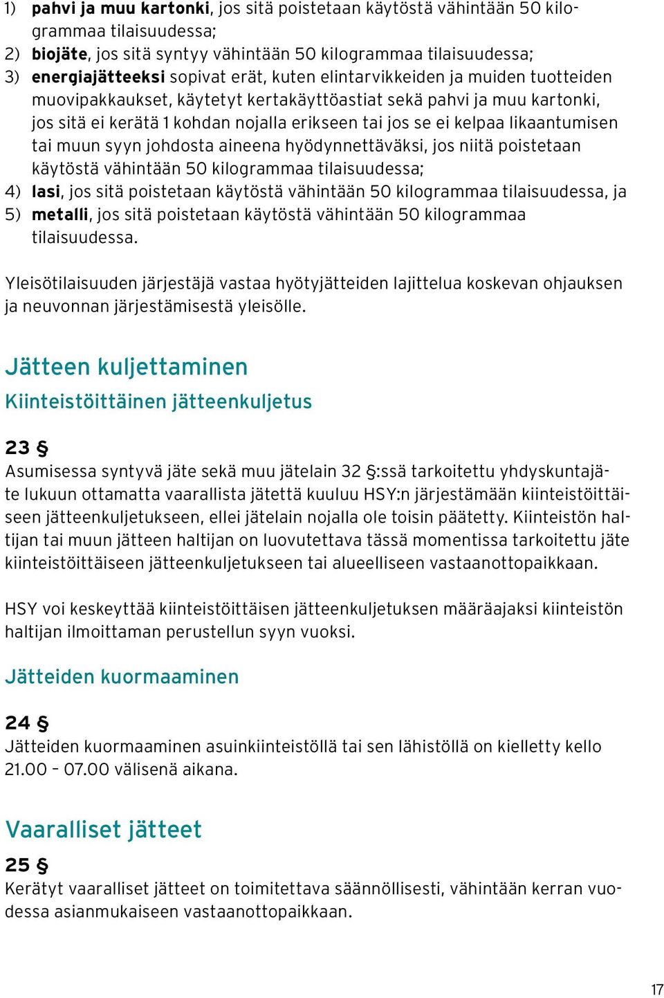 muun syyn johdosta aineena hyödynnettäväksi, jos niitä poistetaan käytöstä vähintään 50 kilogrammaa tilaisuudessa; 4) lasi, jos sitä poistetaan käytöstä vähintään 50 kilogrammaa tilaisuudessa, ja 5)