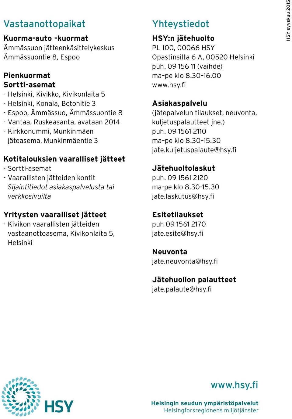 Sijaintitiedot asiakaspalvelusta tai verkkosivuilta Yhteystiedot HSY:n jätehuolto PL 100, 00066 HSY Opastinsilta 6 A, 00520 Helsinki puh. 09 156 11 (vaihde) ma pe klo 8.30 16.00 www.hsy.