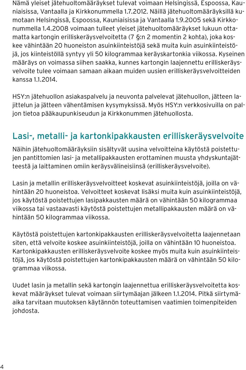 2008 voimaan tulleet yleiset jätehuoltomääräykset lukuun ottamatta kartongin erilliskeräysvelvoitetta (7 :n 2 momentin 2 kohta), joka koskee vähintään 20 huoneiston asuinkiinteistöjä sekä muita kuin