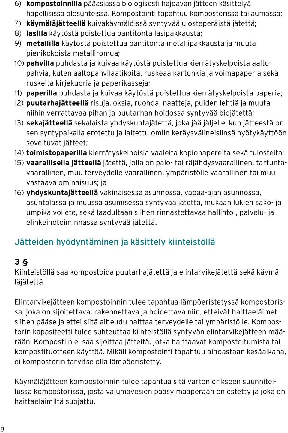 poistettua pantitonta metallipakkausta ja muuta pienikokoista metalliromua; 10) pahvilla puhdasta ja kuivaa käytöstä poistettua kierrätyskelpoista aaltopahvia, kuten aaltopahvilaatikoita, ruskeaa