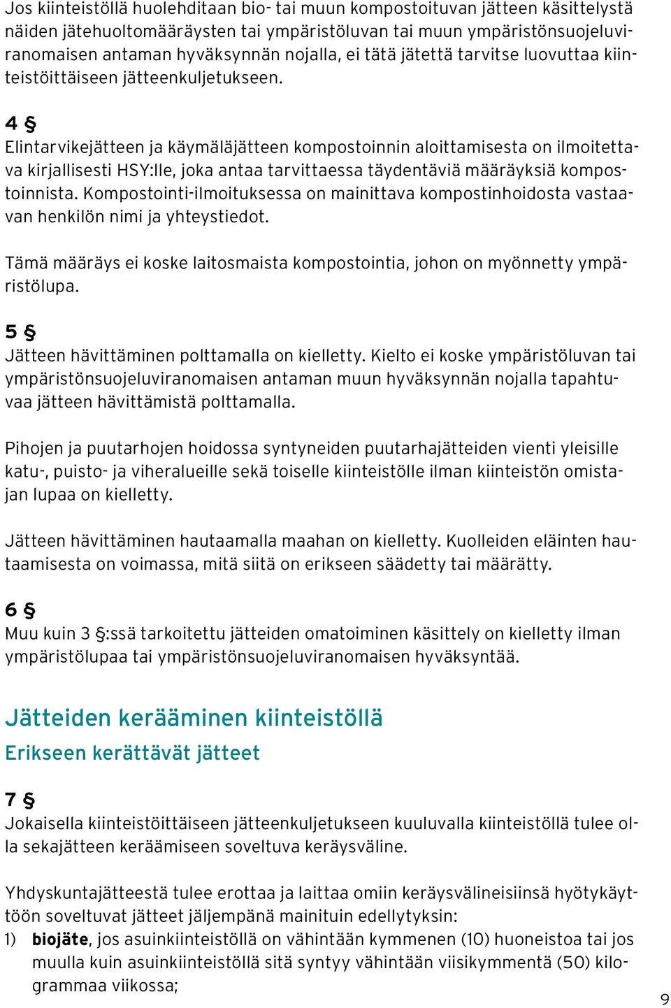 4 Elintarvikejätteen ja käymäläjätteen kompostoinnin aloittamisesta on ilmoitettava kirjallisesti HSY:lle, joka antaa tarvittaessa täydentäviä määräyksiä kompostoinnista.