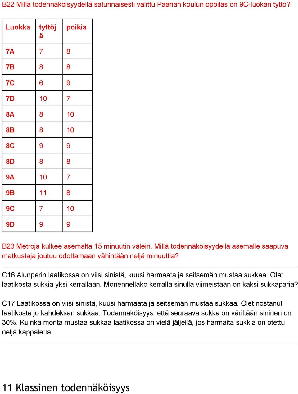 Millä todennäköisyydellä asemalle saapuva matkustaja joutuu odottamaan vähintään neljä minuuttia? C16 Alunperin laatikossa on viisi sinistä, kuusi harmaata ja seitsemän mustaa sukkaa.