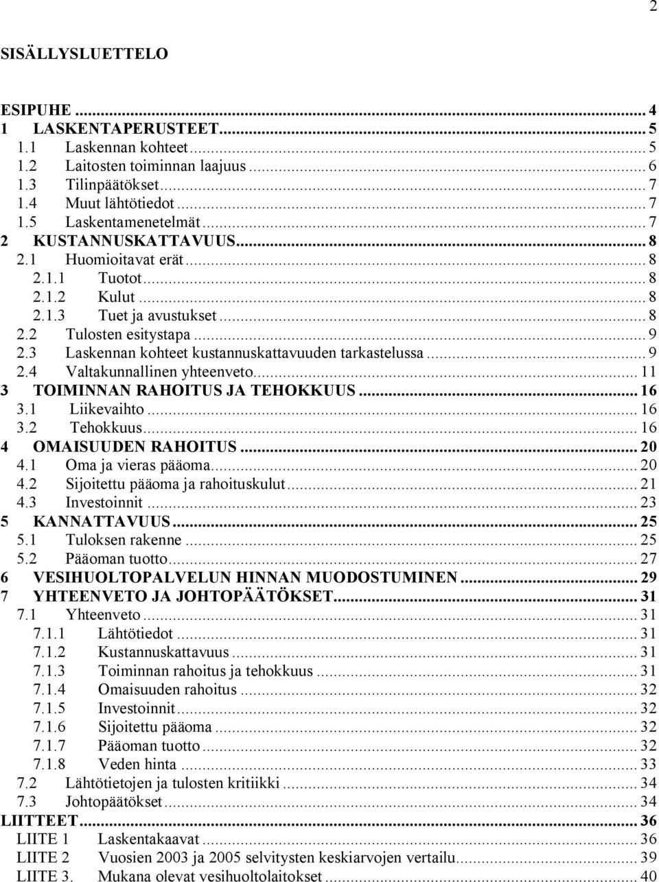 3 Laskennan kohteet kustannuskattavuuden tarkastelussa... 9 2.4 Valtakunnallinen yhteenveto... 11 3 TOIMINNAN RAHOITUS JA TEHOKKUUS... 16 3.1 Liikevaihto... 16 3.2 Tehokkuus... 16 4 OMAISUUDEN RAHOITUS.