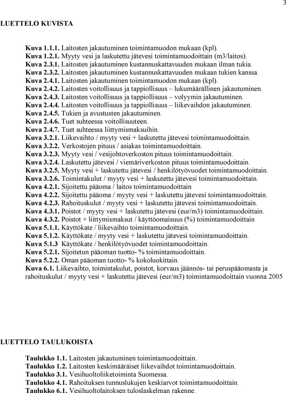 Kuva 2.4.3. Laitosten voitollisuus ja tappiollisuus volyymin jakautuminen. Kuva 2.4.4. Laitosten voitollisuus ja tappiollisuus liikevaihdon jakautuminen. Kuva 2.4.5. Tukien ja avustusten jakautuminen.