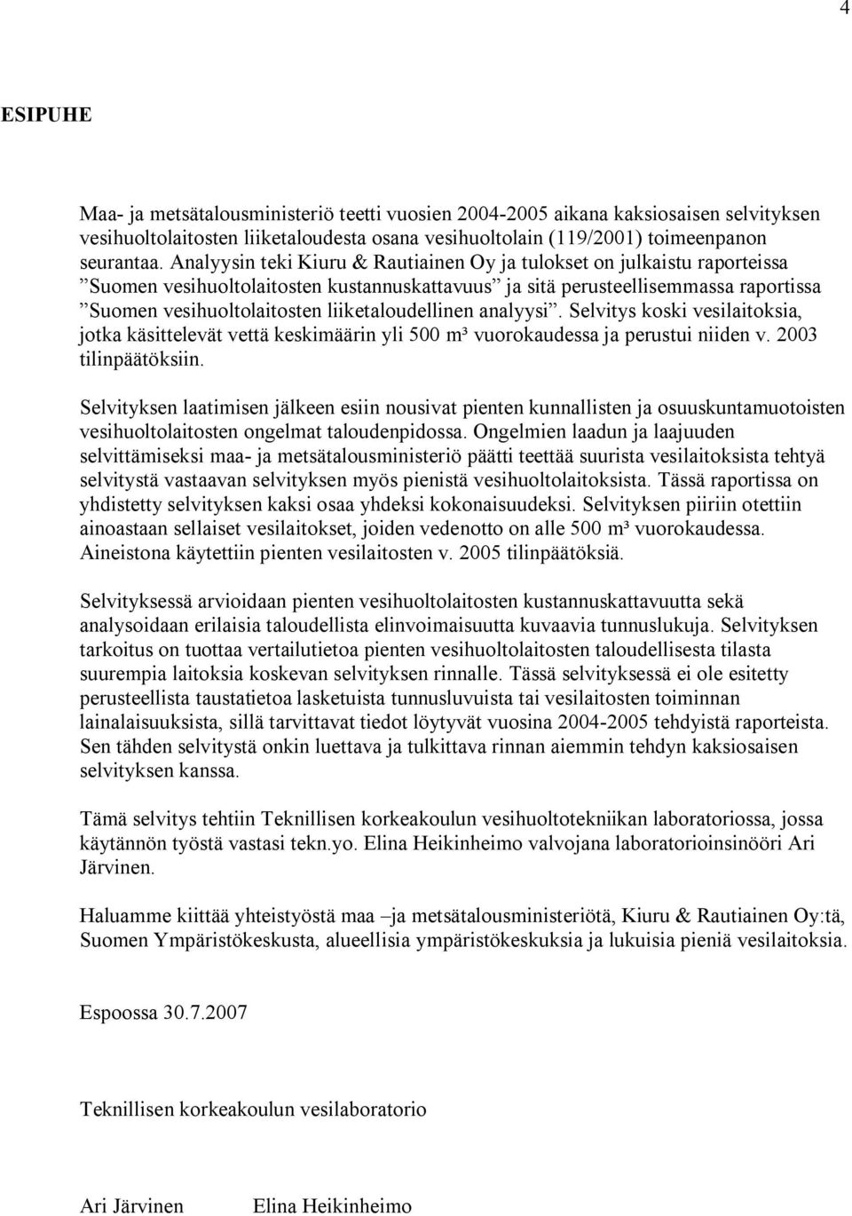 liiketaloudellinen analyysi. Selvitys koski vesilaitoksia, jotka käsittelevät vettä keskimäärin yli 500 m³ vuorokaudessa ja perustui niiden v. 2003 tilinpäätöksiin.