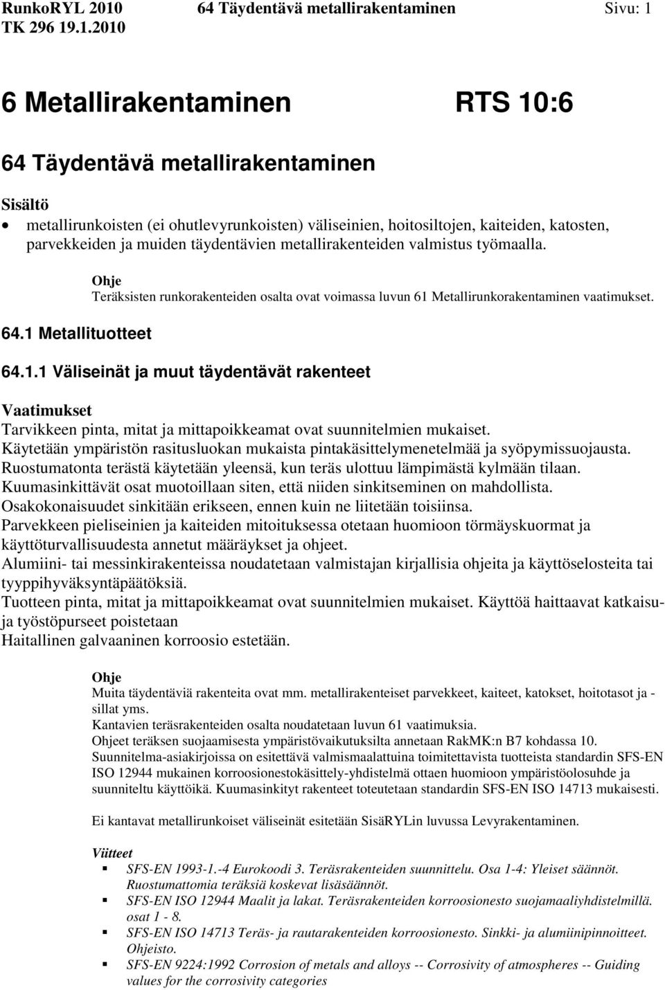 1 Metallituotteet Teräksisten runkorakenteiden osalta ovat voimassa luvun 61 Metallirunkorakentaminen vaatimukset. 64.1.1 Väliseinät ja muut täydentävät rakenteet Tarvikkeen pinta, mitat ja mittapoikkeamat ovat suunnitelmien mukaiset.