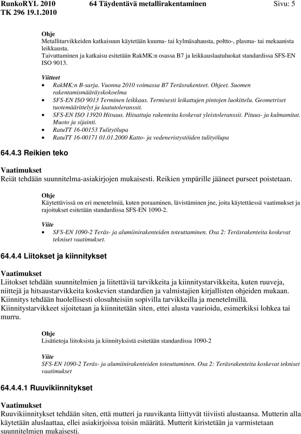 Suomen rakentamismääräyskokoelma SFS-EN ISO 9013 Terminen leikkaus. Termisesti leikattujen pintojen luokittelu. Geometriset tuotemäärittelyt ja laatutoleranssit. SFS-EN ISO 13920 Hitsaus.