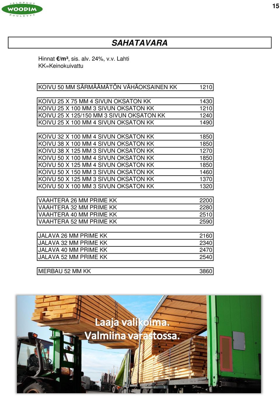 v. Lahti KK=Keinokuivattu SAHATAVARA KOIVU 50 MM SÄRMÄÄMÄTÖN VÄHÄOKSAINEN KK 1210 KOIVU 25 X 75 MM 4 SIVUN OKSATON KK 1430 KOIVU 25 X 100 MM 3 SIVUN OKSATON KK 1210 KOIVU 25 X 125/150 MM 3 SIVUN