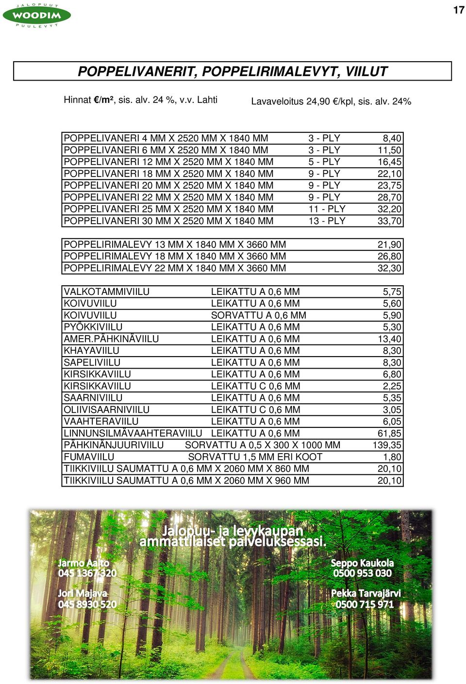 24% POPPELIVANERI 4 MM X 2520 MM X 1840 MM 3 - PLY 8,40 POPPELIVANERI 6 MM X 2520 MM X 1840 MM 3 - PLY 11,50 POPPELIVANERI 12 MM X 2520 MM X 1840 MM 5 - PLY 16,45 POPPELIVANERI 18 MM X 2520 MM X 1840