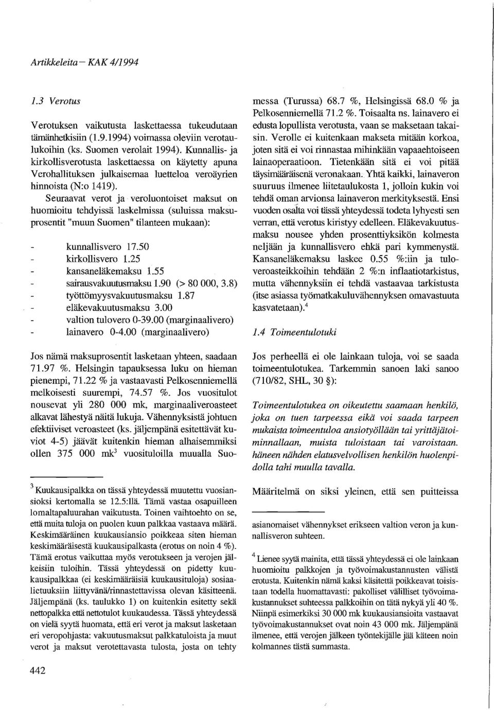 Seuraavat verot ja veroluontoiset maksut on huomioitu tehdyissä laskelmissa (suluissa maksuprosentit "muun Suomen" tilanteen mukaan): kunnallisvero 17.50 kirkollisvero 1.25 kansaneläkemaksu 1.