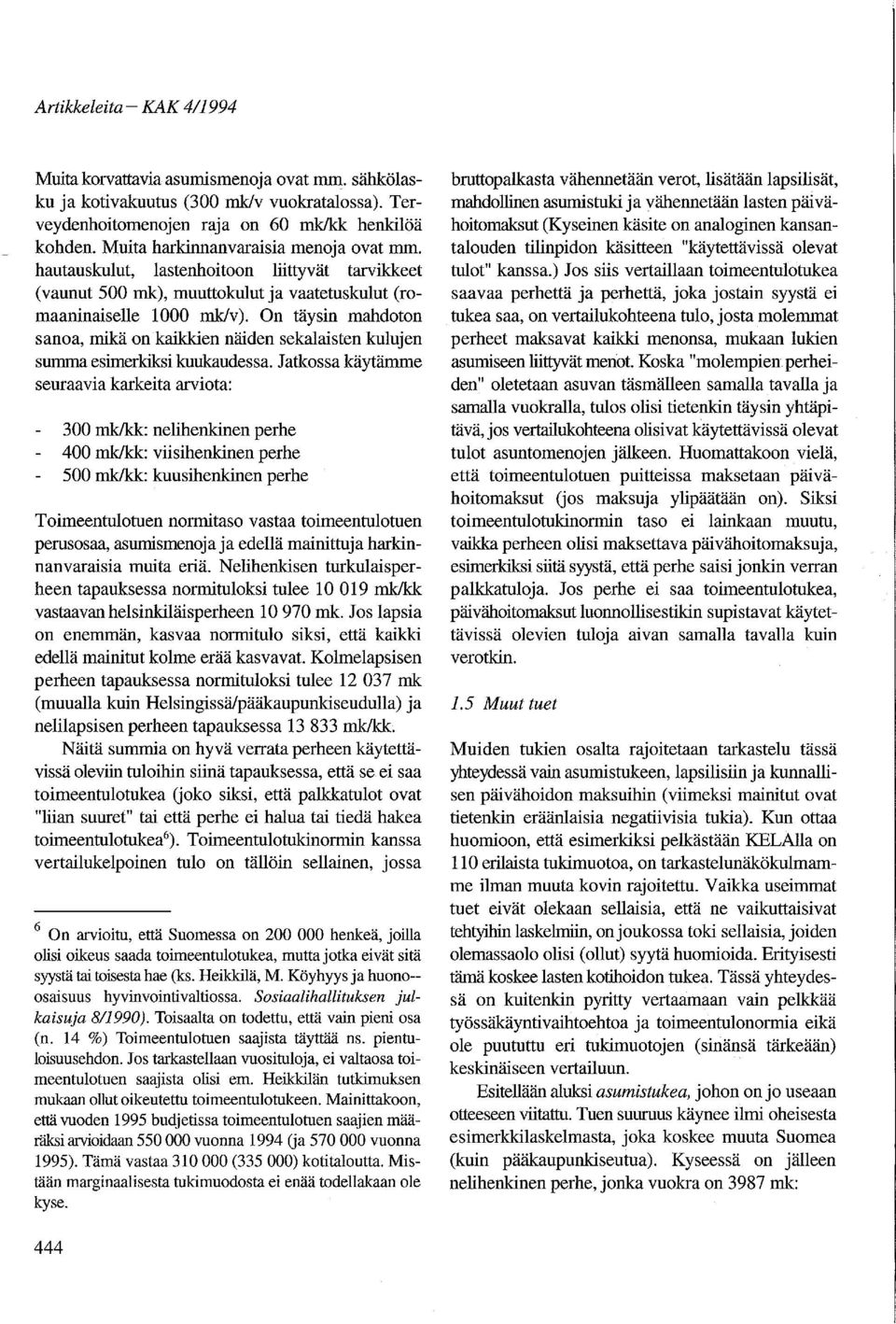 On täysin mahdoton sanoa, mikä on kaikkien näiden sekalaisten kulujen summa esimerkiksi kuukaudessa. Jatkossa käytämme seuraavia karkeita arviota: 300 mk!kk: nelihenkinen perhe 400 mk!