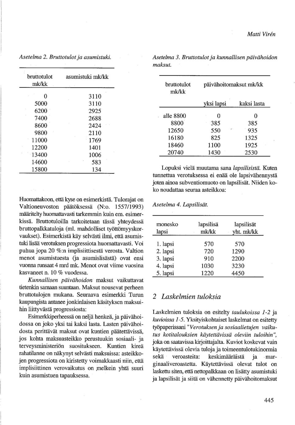 Tulorajat on Valtioneuvoston päätöksessä (N:o. 1557/1993) määritelty huomattavasti tarkemmin kuin emo esimerkissä. Bruttotuloilla tarkoitetaan tässä yhteydessä bruttopalkkatuloja (ml.