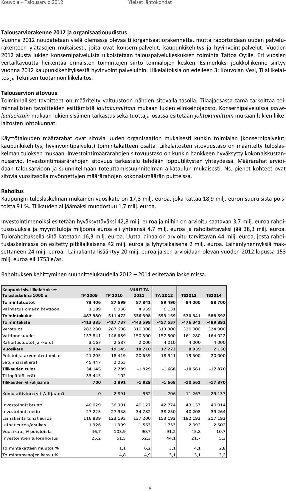 Eri vuosien vertailtavuutta heikentää erinäisten toimintojen siirto toimialojen kesken. Esimerkiksi joukkoliikenne siirtyy vuonna 2012 kaupunkikehityksestä hyvinvointipalveluihin.