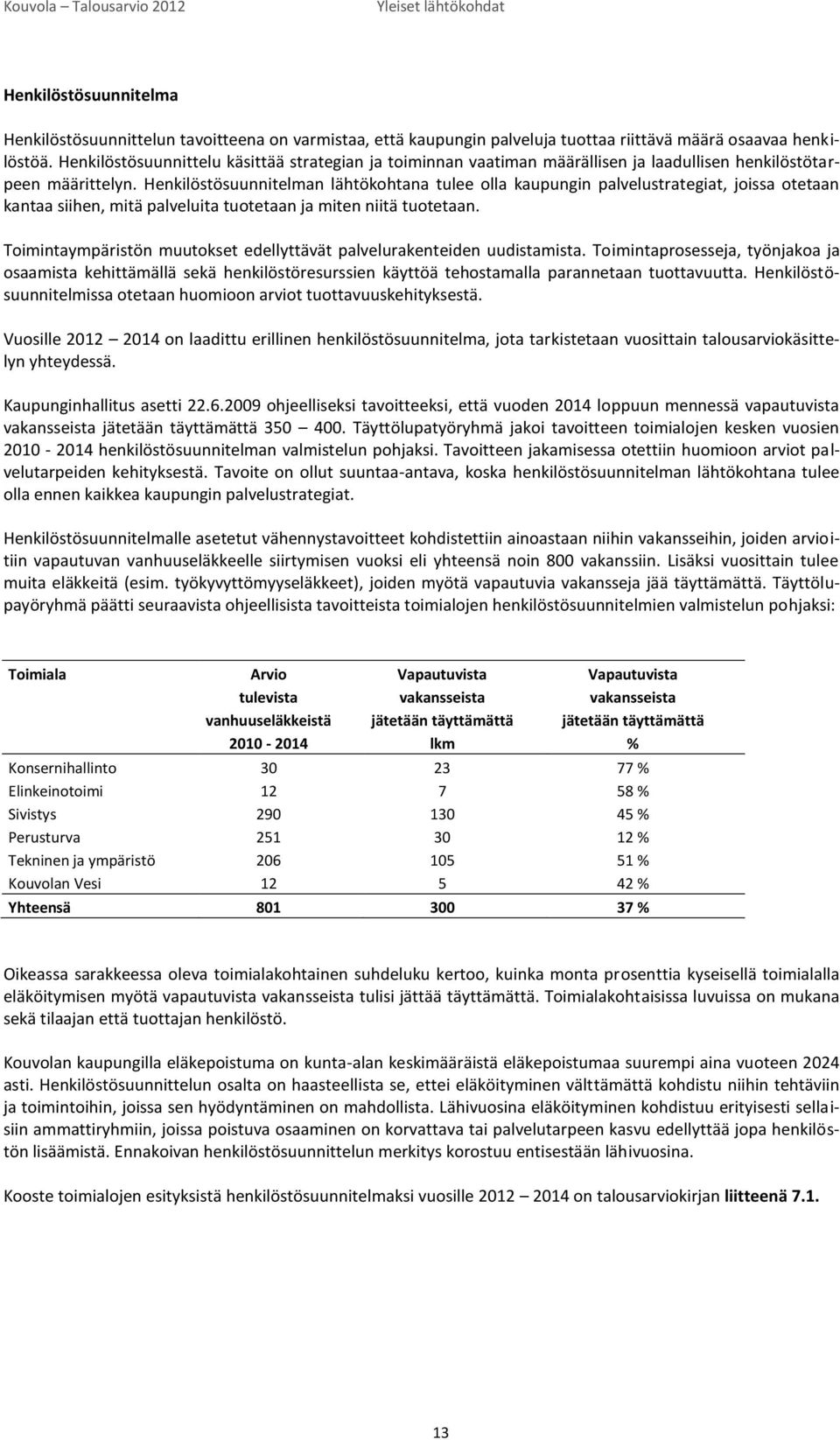 Henkilöstösuunnitelman lähtökohtana tulee olla kaupungin palvelustrategiat, joissa otetaan kantaa siihen, mitä palveluita tuotetaan ja miten niitä tuotetaan.