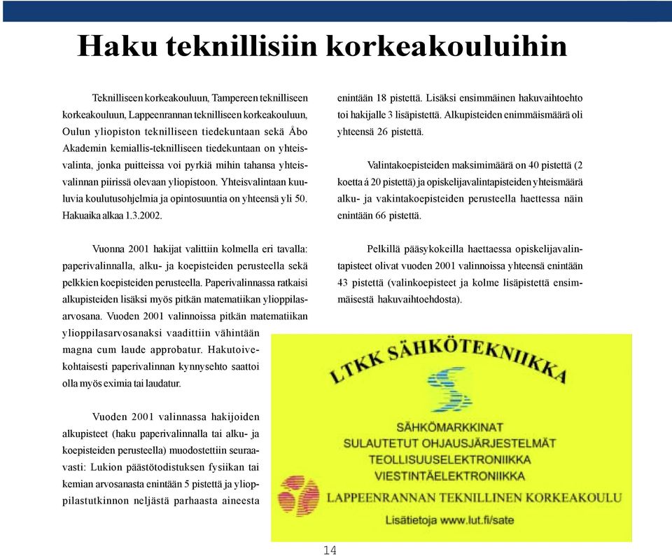 Yhteisvalintaan kuuluvia koulutusohjelmia ja opintosuuntia on yhteensä yli 50. Hakuaika alkaa 1.3.2002. enintään 18 pistettä. Lisäksi ensimmäinen hakuvaihtoehto toi hakijalle 3 lisäpistettä.