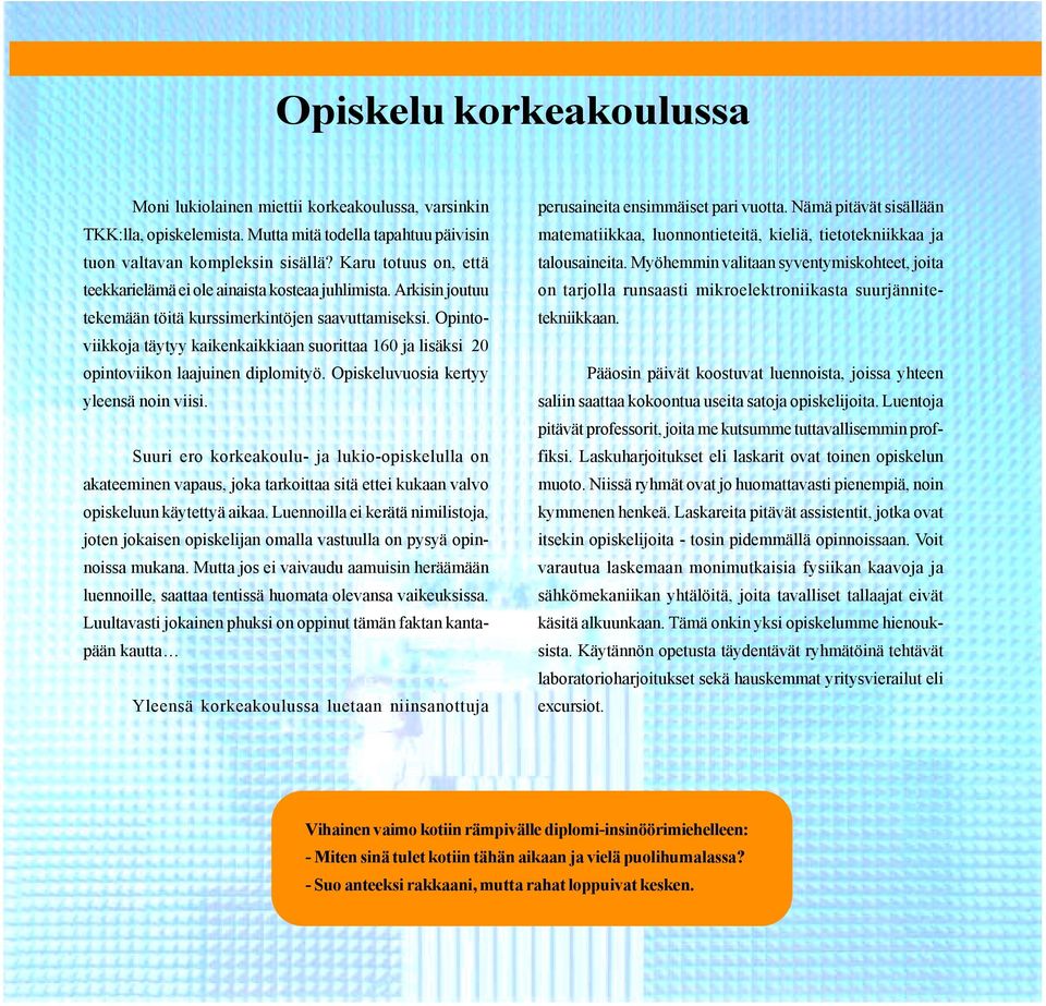 Opintoviikkoja täytyy kaikenkaikkiaan suorittaa 160 ja lisäksi 20 opintoviikon laajuinen diplomityö. Opiskeluvuosia kertyy yleensä noin viisi.