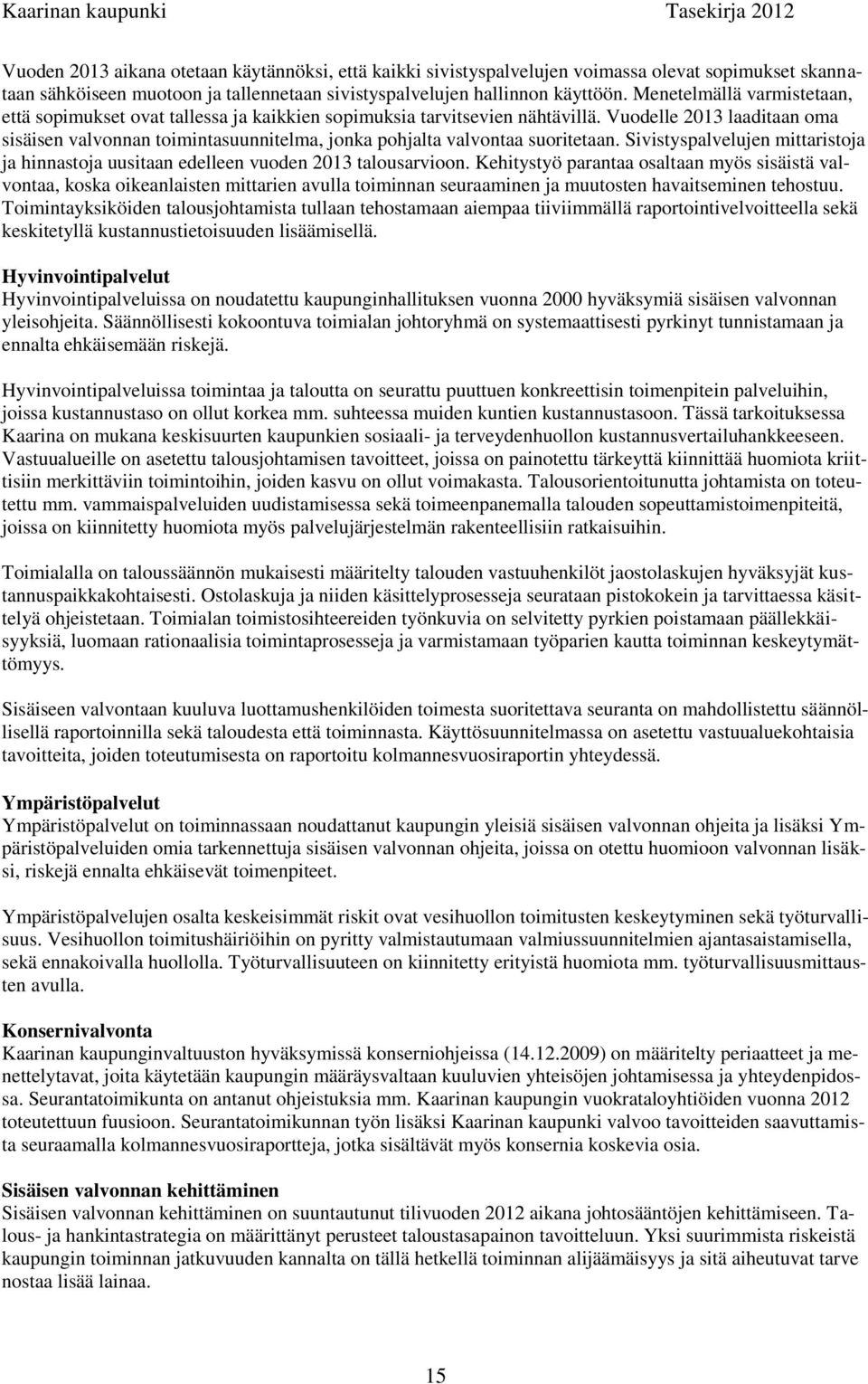 Vuodelle 2013 laaditaan oma sisäisen valvonnan toimintasuunnitelma, jonka pohjalta valvontaa suoritetaan. Sivistyspalvelujen mittaristoja ja hinnastoja uusitaan edelleen vuoden 2013 talousarvioon.