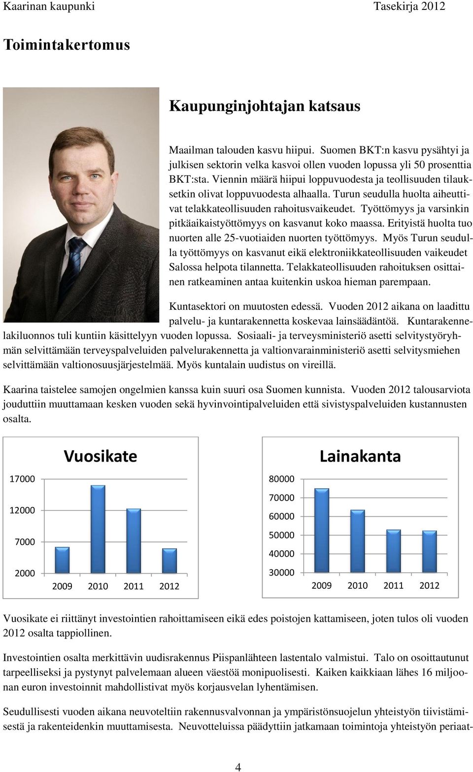 Työttömyys ja varsinkin pitkäaikaistyöttömyys on kasvanut koko maassa. Erityistä huolta tuo nuorten alle 25-vuotiaiden nuorten työttömyys.