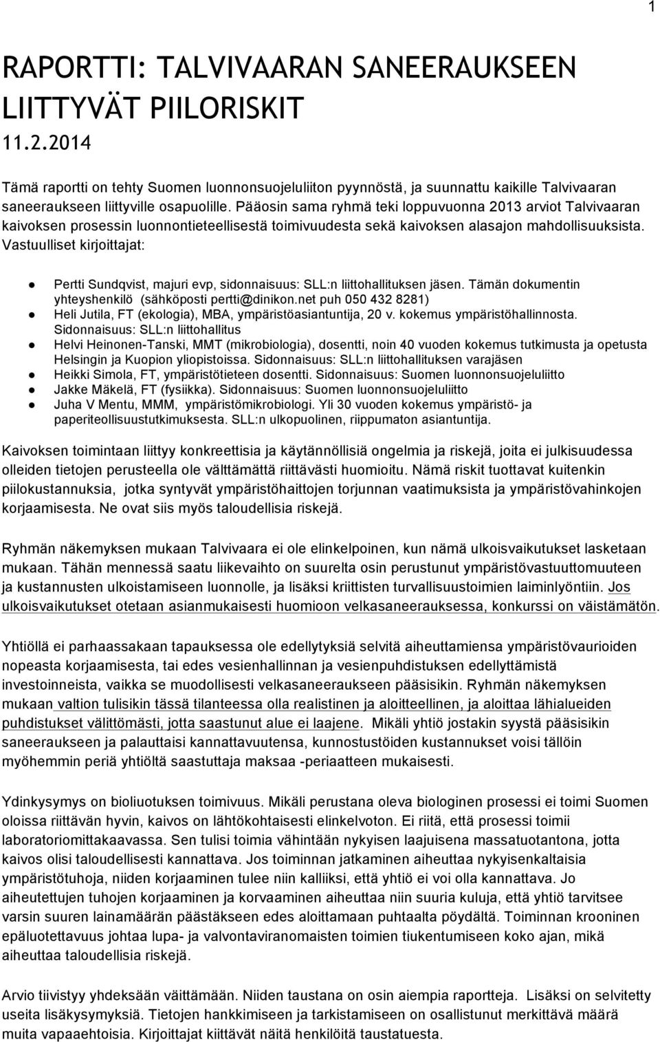 Pääosin sama ryhmä teki loppuvuonna 2013 arviot Talvivaaran kaivoksen prosessin luonnontieteellisestä toimivuudesta sekä kaivoksen alasajon mahdollisuuksista.