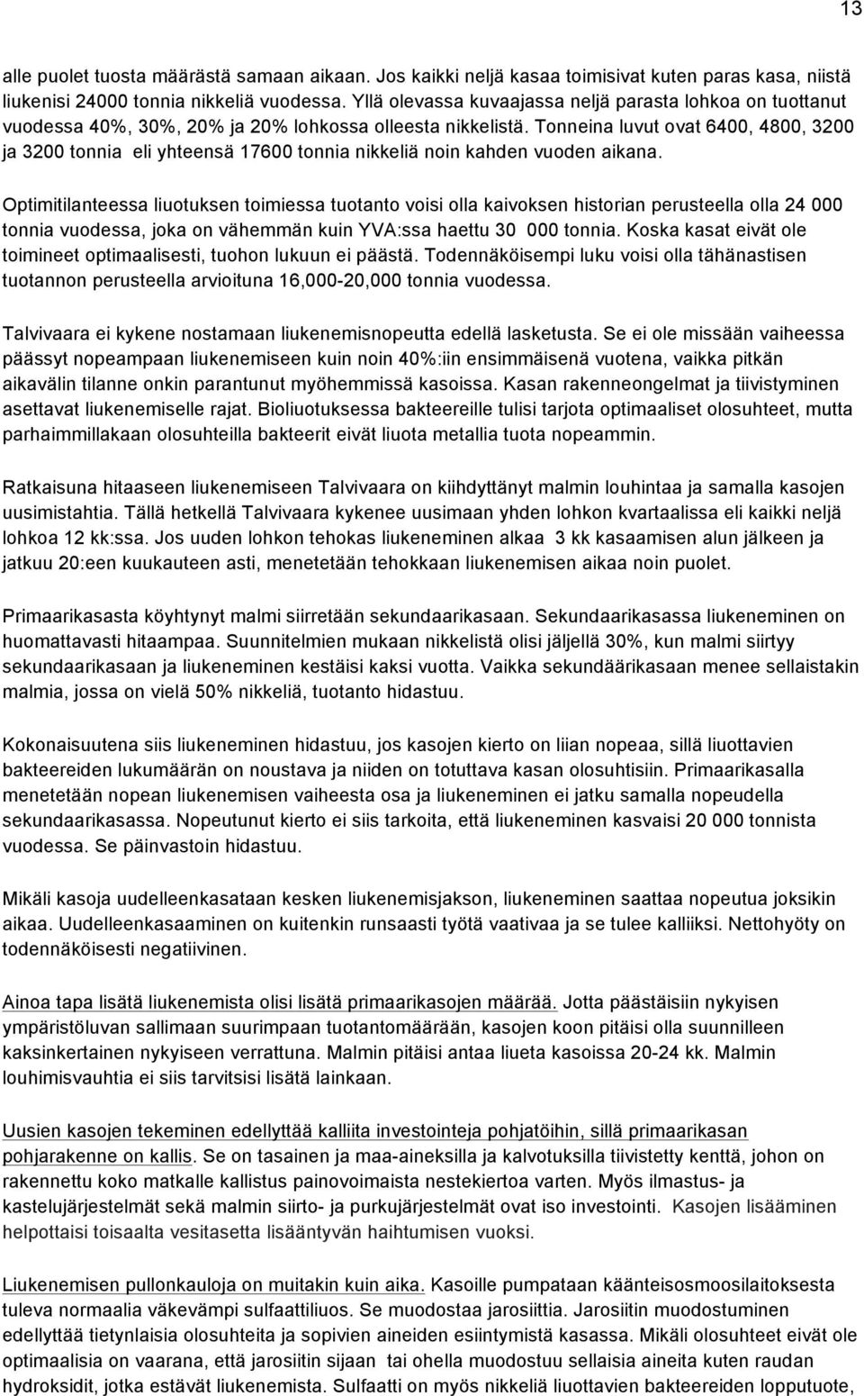 Tonneina luvut ovat 6400, 4800, 3200 ja 3200 tonnia eli yhteensä 17600 tonnia nikkeliä noin kahden vuoden aikana.