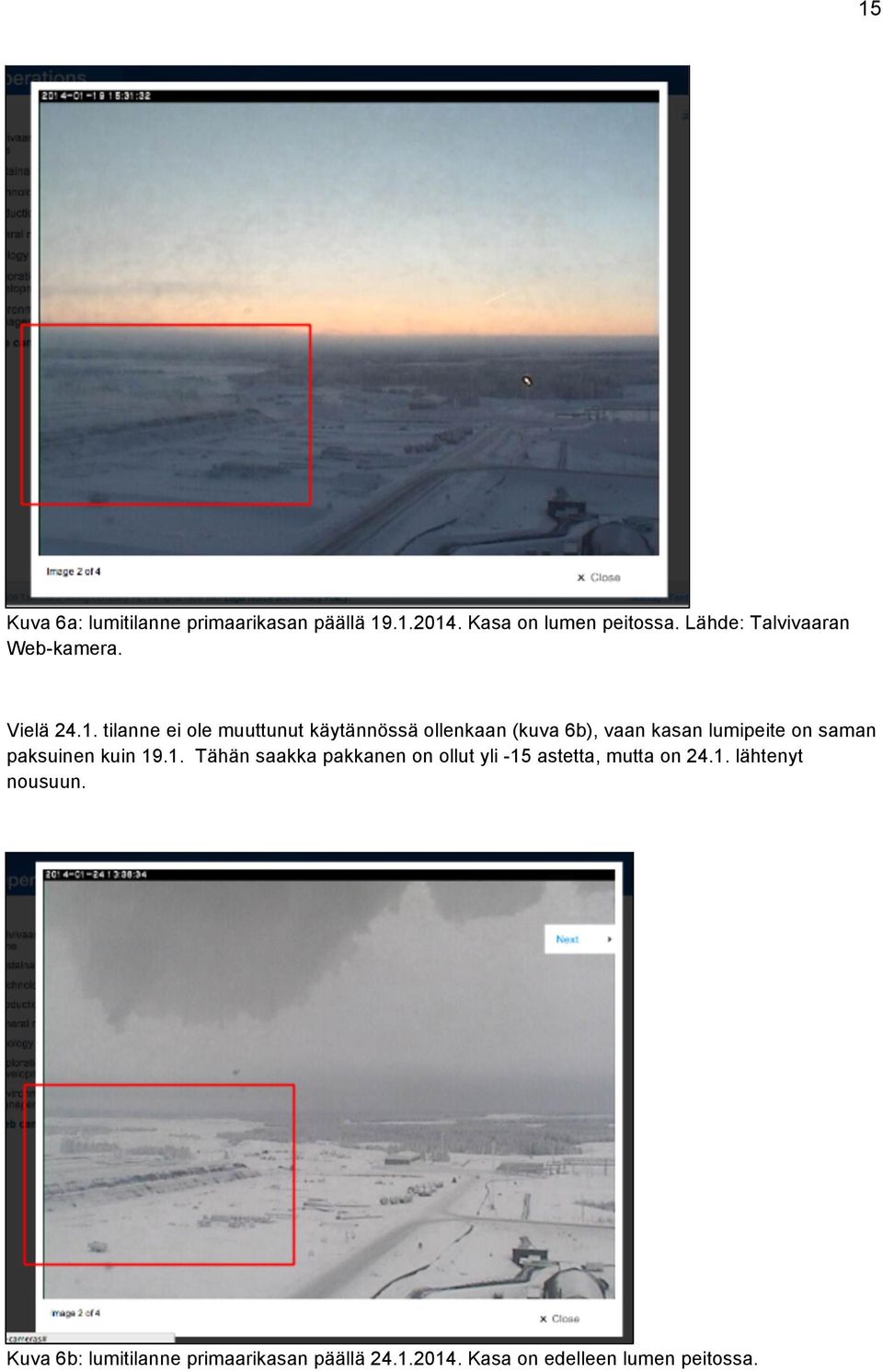 tilanne ei ole muuttunut käytännössä ollenkaan (kuva 6b), vaan kasan lumipeite on saman paksuinen