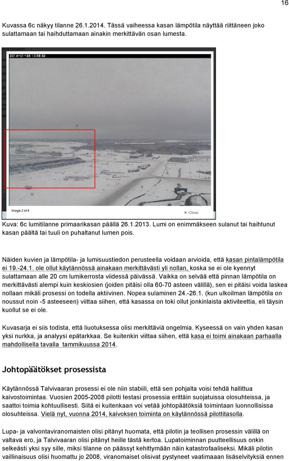 Näiden kuvien ja lämpötila- ja lumisuustiedon perusteella voidaan arvioida, että kasan pintalämpötila ei 19