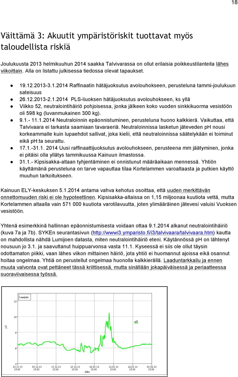 .12.2013-3.1.2014 Raffinaatin hätäjuoksutus avolouhokseen, perusteluna tammi-joulukuun sateisuus 26.12.2013-2.1.2014 PLS-liuoksen hätäjuoksutus avolouhokseen, ks yllä Viikko 52, neutralointihäiriö pohjoisessa, jonka jälkeen koko vuoden sinkkikuorma vesistöön oli 598 kg (luvanmukainen 300 kg).