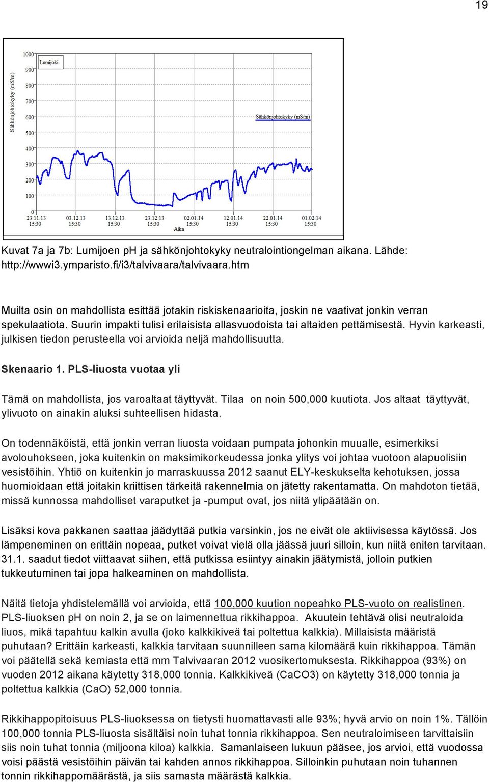 Hyvin karkeasti, julkisen tiedon perusteella voi arvioida neljä mahdollisuutta. Skenaario 1. PLS-liuosta vuotaa yli Tämä on mahdollista, jos varoaltaat täyttyvät. Tilaa on noin 500,000 kuutiota.