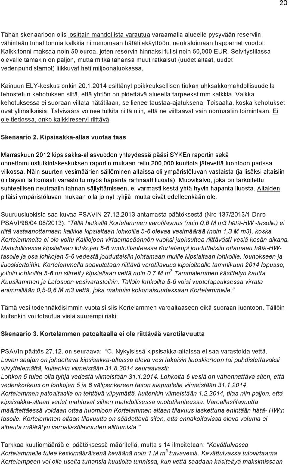 Selvitystilassa olevalle tämäkin on paljon, mutta mitkä tahansa muut ratkaisut (uudet altaat, uudet vedenpuhdistamot) liikkuvat heti miljoonaluokassa. Kainuun ELY-keskus onkin 20.1.