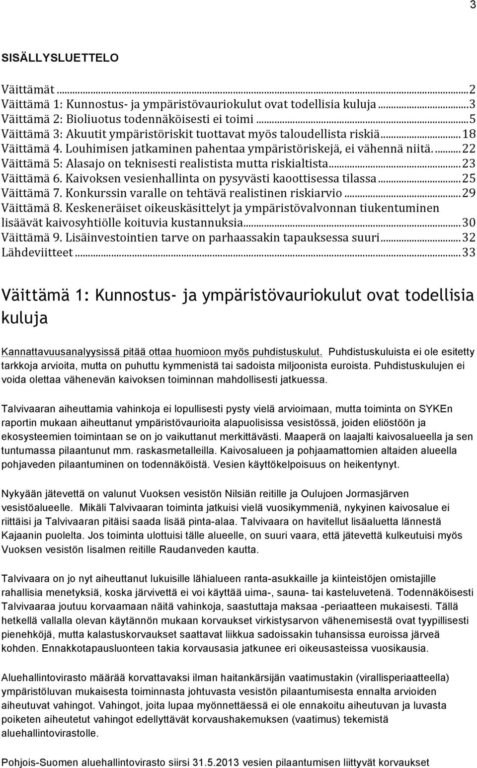 ... 22 Väittämä 5: Alasajo on teknisesti realistista mutta riskialtista... 23 Väittämä 6. Kaivoksen vesienhallinta on pysyvästi kaoottisessa tilassa... 25 Väittämä 7.