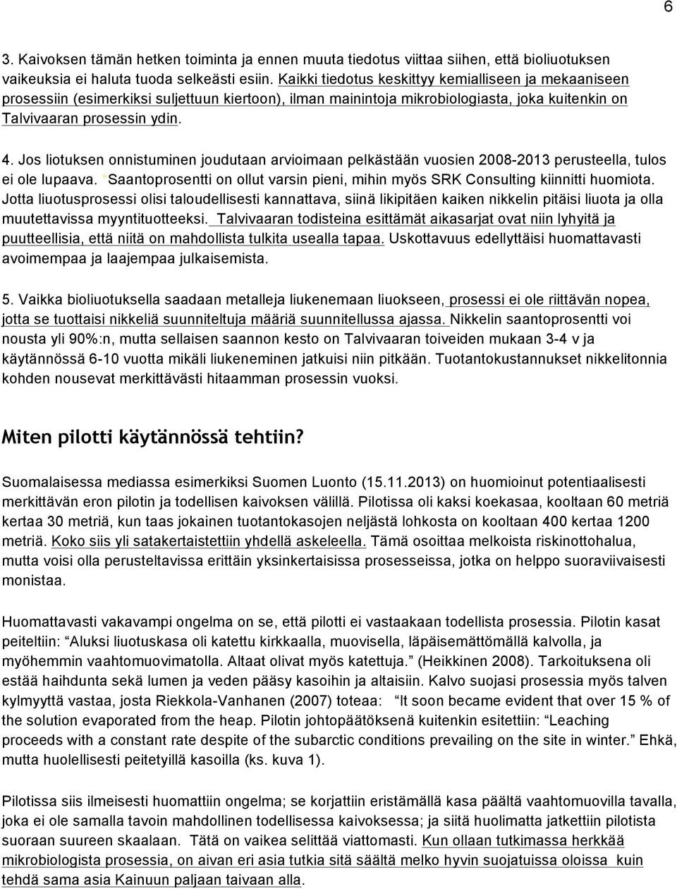 Jos liotuksen onnistuminen joudutaan arvioimaan pelkästään vuosien 2008-2013 perusteella, tulos ei ole lupaava. *Saantoprosentti on ollut varsin pieni, mihin myös SRK Consulting kiinnitti huomiota.