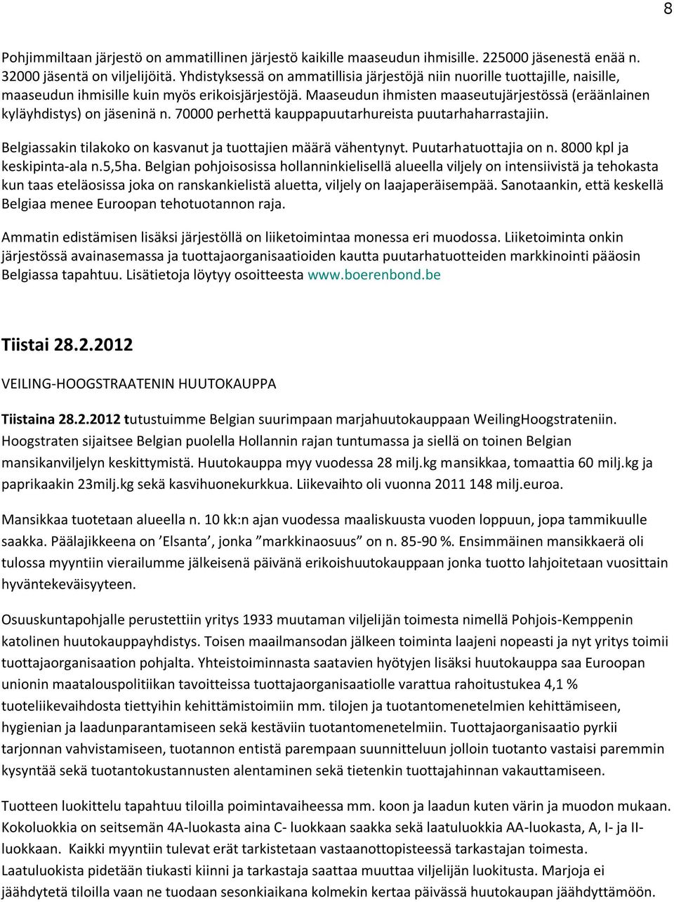 Maaseudun ihmisten maaseutujärjestössä (eräänlainen kyläyhdistys) on jäseninä n. 70000 perhettä kauppapuutarhureista puutarhaharrastajiin.