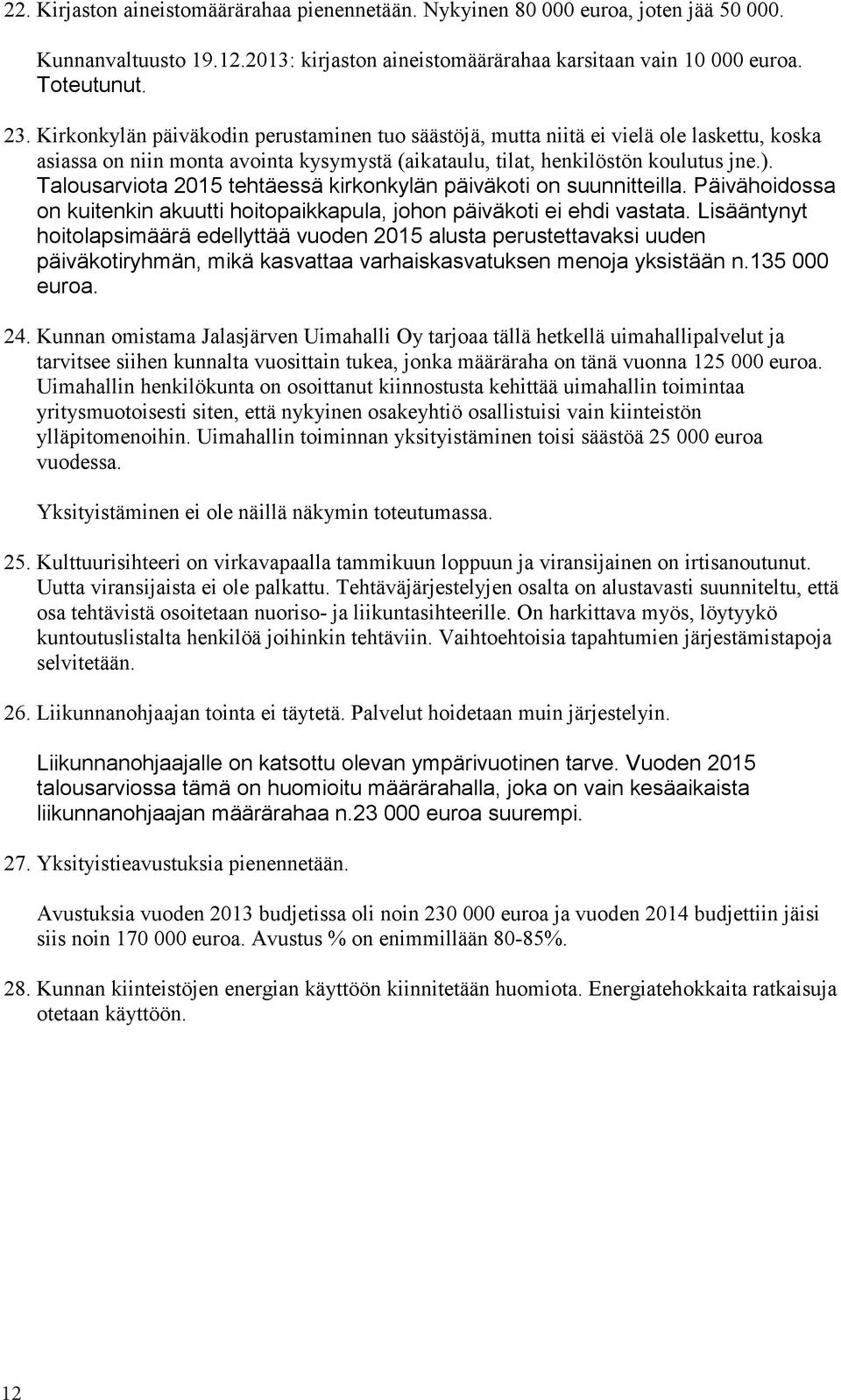 Talousarviota 2015 tehtäessä kirkonkylän päiväkoti on suunnitteilla. Päivähoidossa on kuitenkin akuutti hoitopaikkapula, johon päiväkoti ei ehdi vastata.