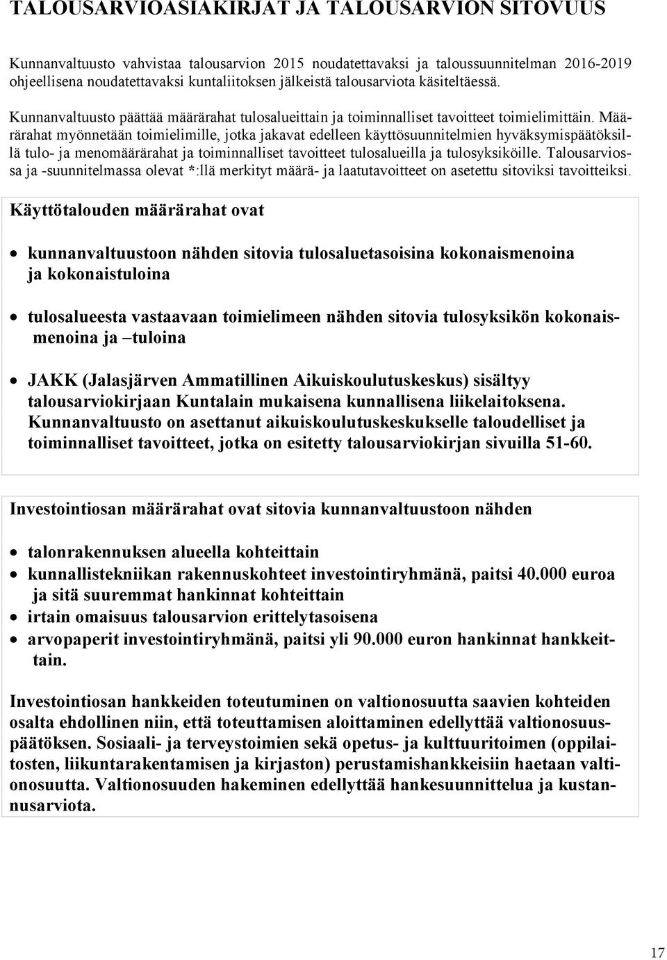 Määrärahat myönnetään toimielimille, jotka jakavat edelleen käyttösuunnitelmien hyväksymispäätöksillä tulo- ja menomäärärahat ja toiminnalliset tavoitteet tulosalueilla ja tulosyksiköille.