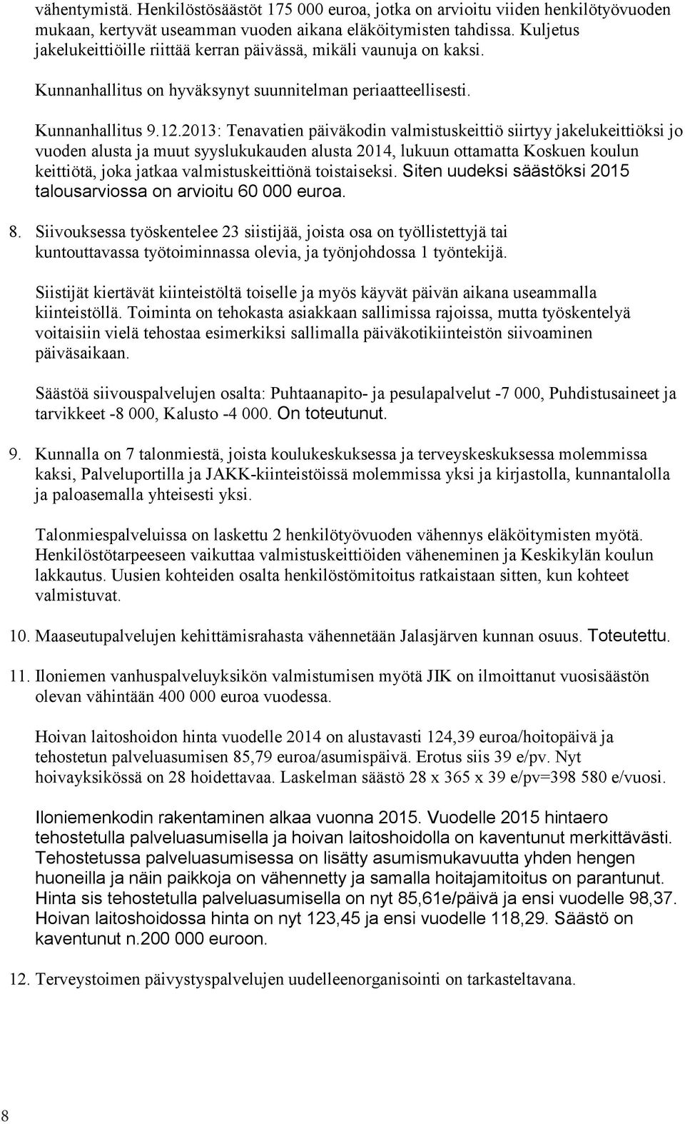 2013: Tenavatien päiväkodin valmistuskeittiö siirtyy jakelukeittiöksi jo vuoden alusta ja muut syyslukukauden alusta 2014, lukuun ottamatta Koskuen koulun keittiötä, joka jatkaa valmistuskeittiönä