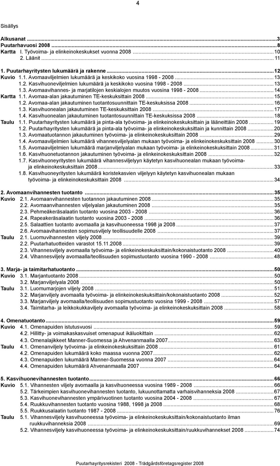 ..15 1.2. Avomaa-alan jakautuminen tuotantosuunnittain TE-keskuksissa 2008...16 1.3. Kasvihuonealan jakautuminen TE-keskuksittain 2008......17 1.4.