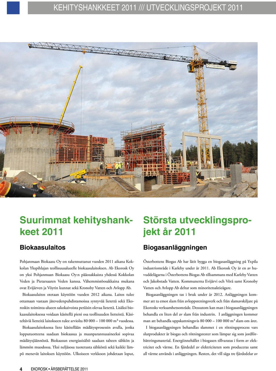 Vähemmistöosakkaina mukana ovat Evijärven ja Vöyrin kunnat sekä Kronoby Vatten och Avlopp Ab. Biokaasulaitos otetaan käyttöön vuoden 2012 aikana.