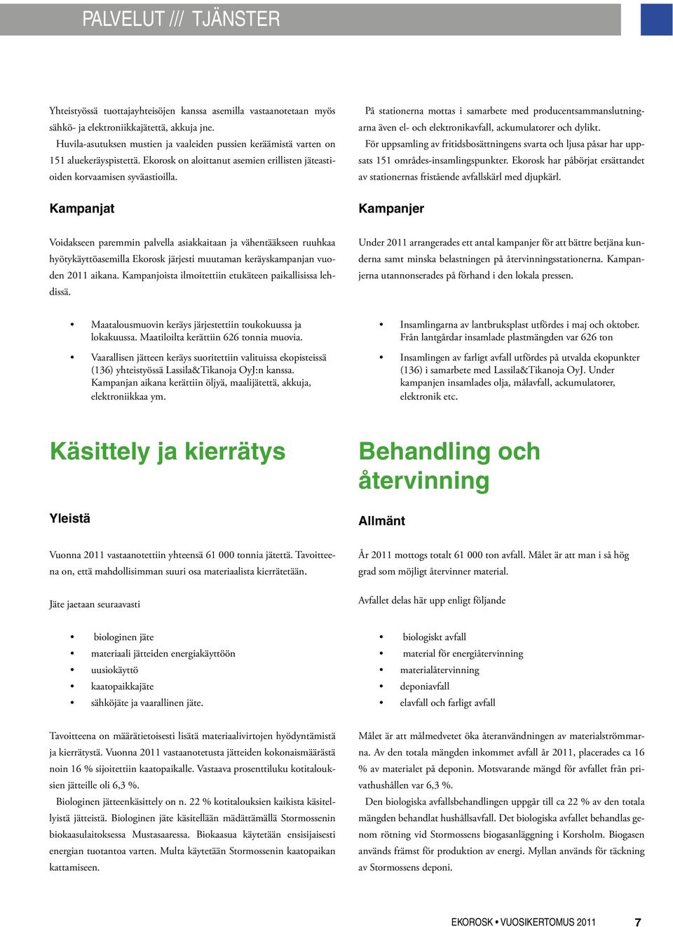 På stationerna mottas i samarbete med producentsammanslutningarna även el- och elektronikavfall, ackumulatorer och dylikt.