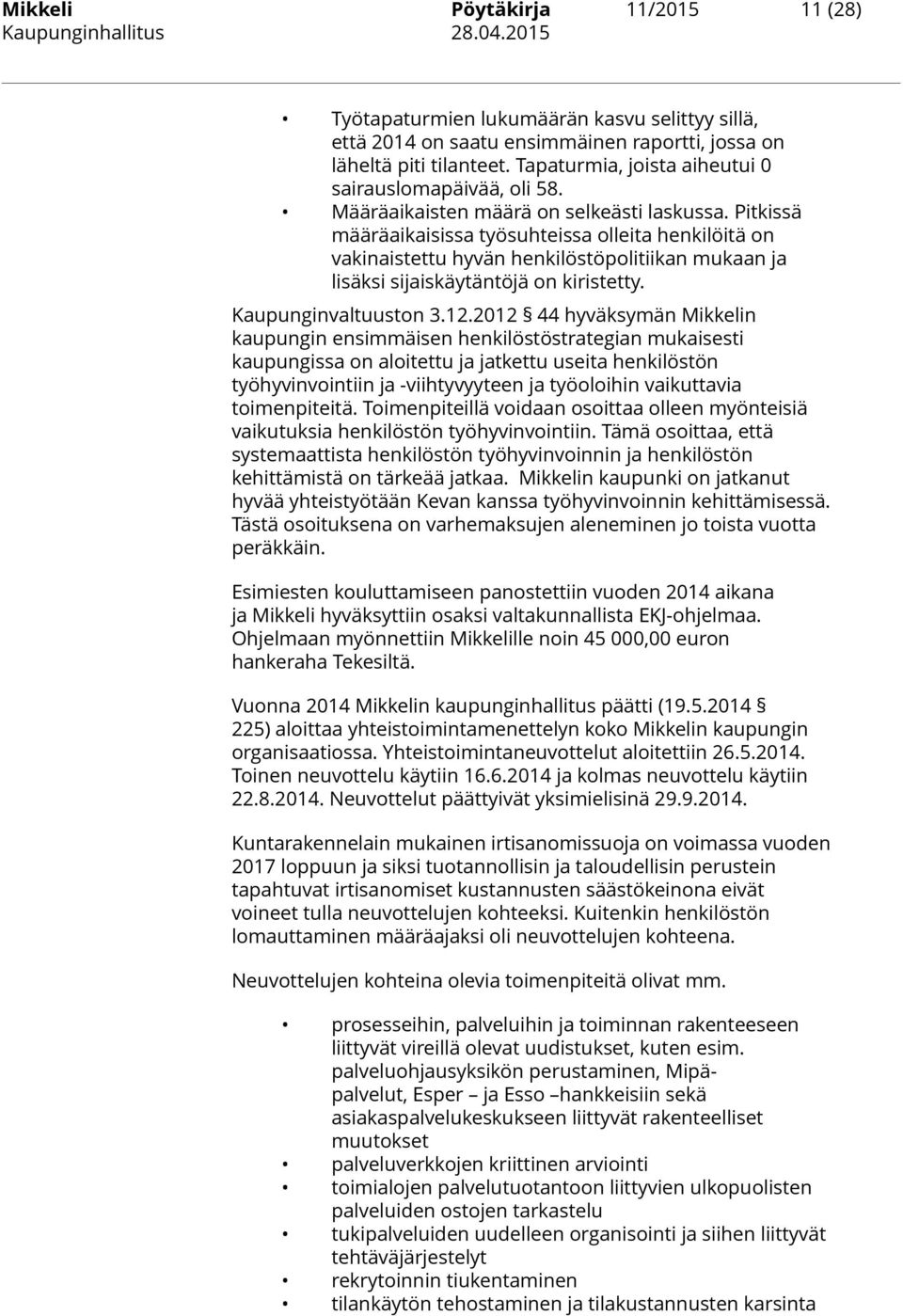 Pitkissä määräaikaisissa työsuhteissa olleita henkilöitä on vakinaistettu hyvän henkilöstöpolitiikan mukaan ja lisäksi sijaiskäytäntöjä on kiristetty. Kaupunginvaltuuston 3.12.