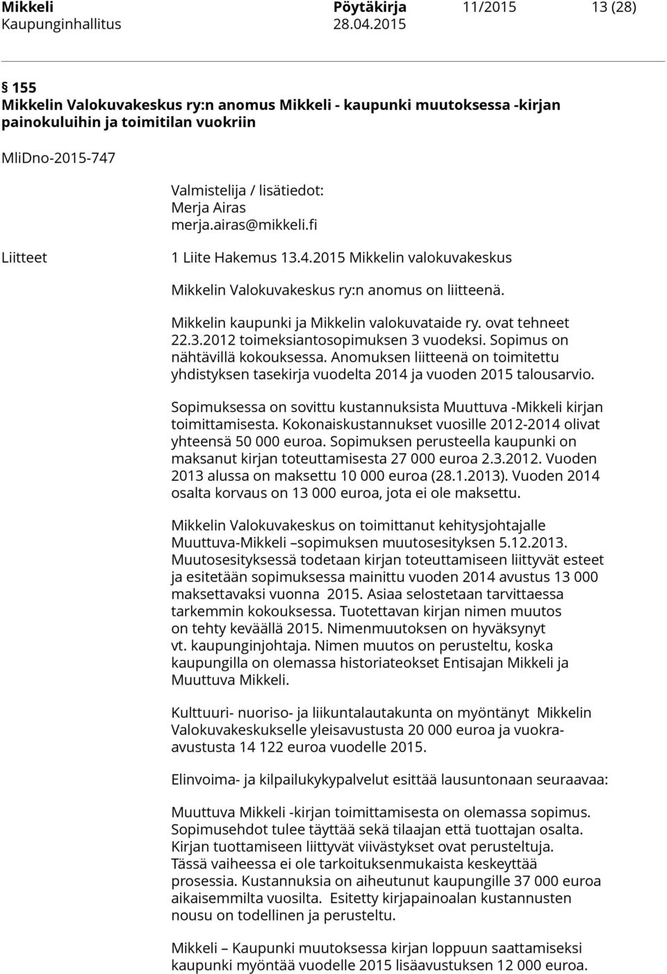 fi Liitteet 1 Liite Hakemus 13.4.2015 Mikkelin valokuvakeskus Mikkelin Valokuvakeskus ry:n anomus on liitteenä. Mikkelin kaupunki ja Mikkelin valokuvataide ry. ovat tehneet 22.3.2012 toimeksiantosopimuksen 3 vuodeksi.