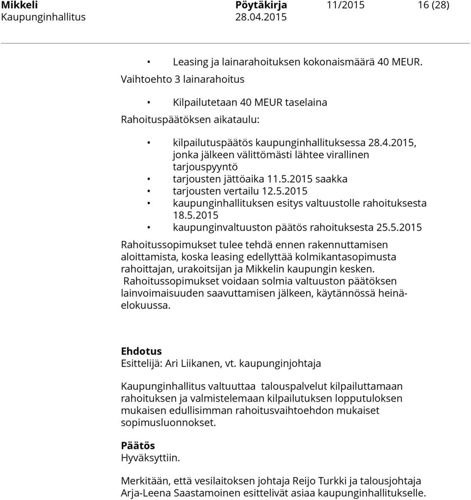 5.2015 saakka tarjousten vertailu 12.5.2015 kaupunginhallituksen esitys valtuustolle rahoituksesta 18.5.2015 kaupunginvaltuuston päätös rahoituksesta 25.5.2015 Rahoitussopimukset tulee tehdä ennen rakennuttamisen aloittamista, koska leasing edellyttää kolmikantasopimusta rahoittajan, urakoitsijan ja Mikkelin kaupungin kesken.