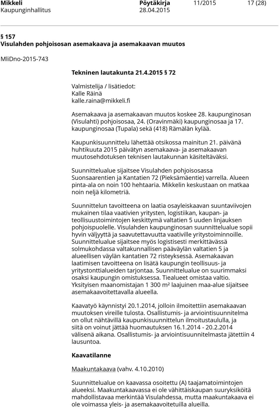 Kaupunkisuunnittelu lähettää otsikossa mainitun 21. päivänä huhtikuuta 2015 päivätyn asemakaava- ja asemakaavan muutosehdotuksen teknisen lautakunnan käsiteltäväksi.