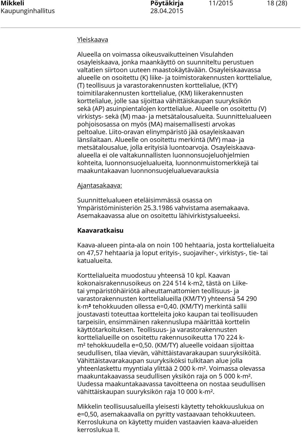 Osayleiskaavassa alueelle on osoitettu (K) liike- ja toimistorakennusten korttelialue, (T) teollisuus ja varastorakennusten korttelialue, (KTY) toimitilarakennusten korttelialue, (KM)