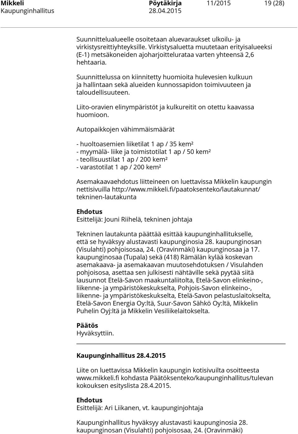 Suunnittelussa on kiinnitetty huomioita hulevesien kulkuun ja hallintaan sekä alueiden kunnossapidon toimivuuteen ja taloudellisuuteen.