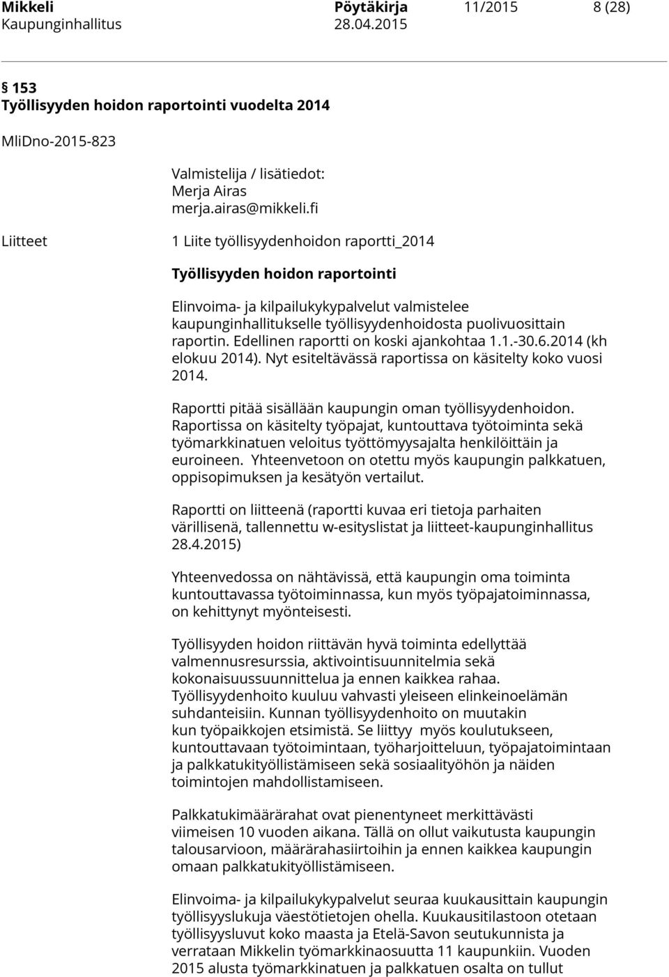 raportin. Edellinen raportti on koski ajankohtaa 1.1.-30.6.2014 (kh elokuu 2014). Nyt esiteltävässä raportissa on käsitelty koko vuosi 2014. Raportti pitää sisällään kaupungin oman työllisyydenhoidon.