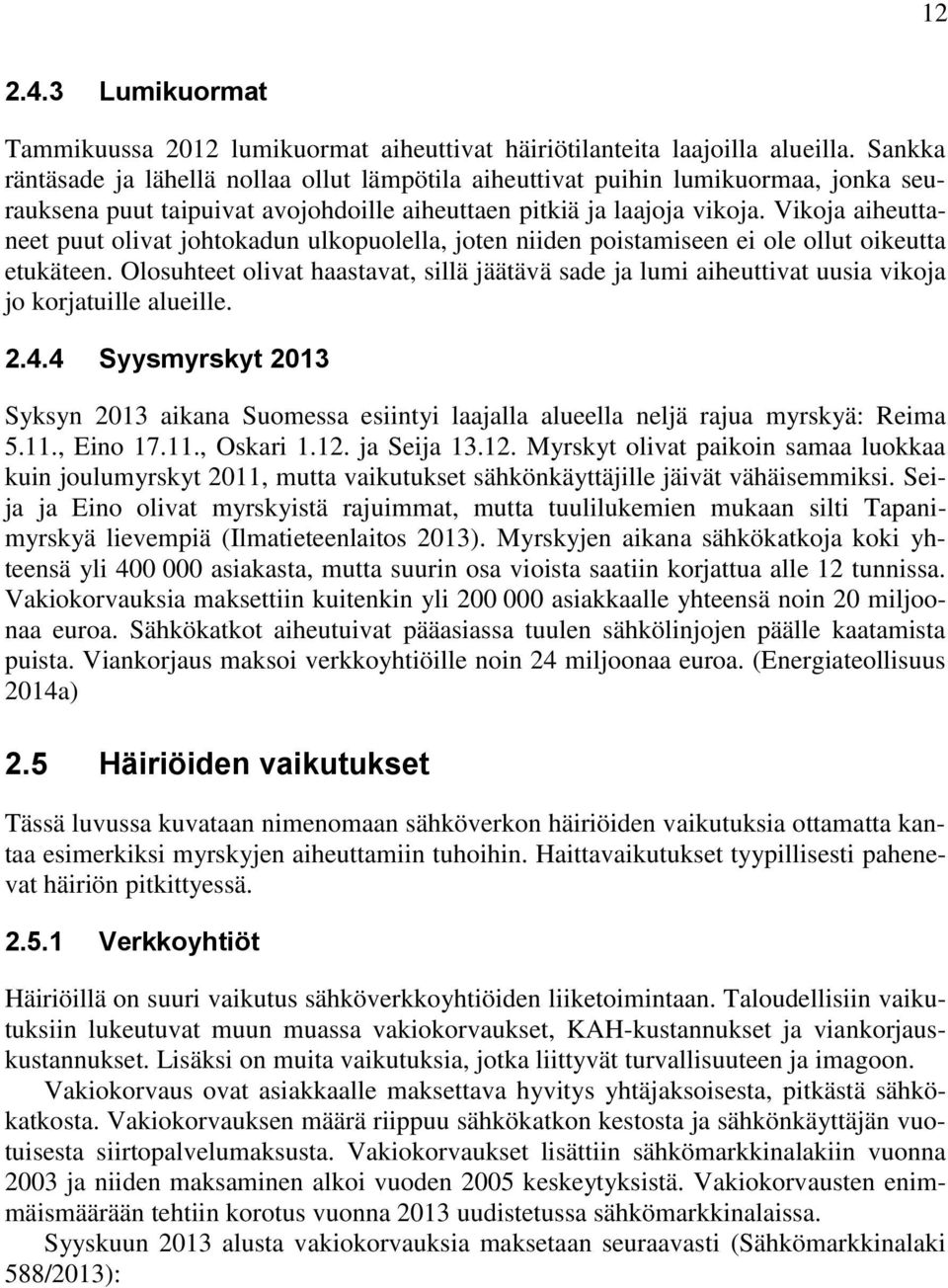 Vikoja aiheuttaneet puut olivat johtokadun ulkopuolella, joten niiden poistamiseen ei ole ollut oikeutta etukäteen.