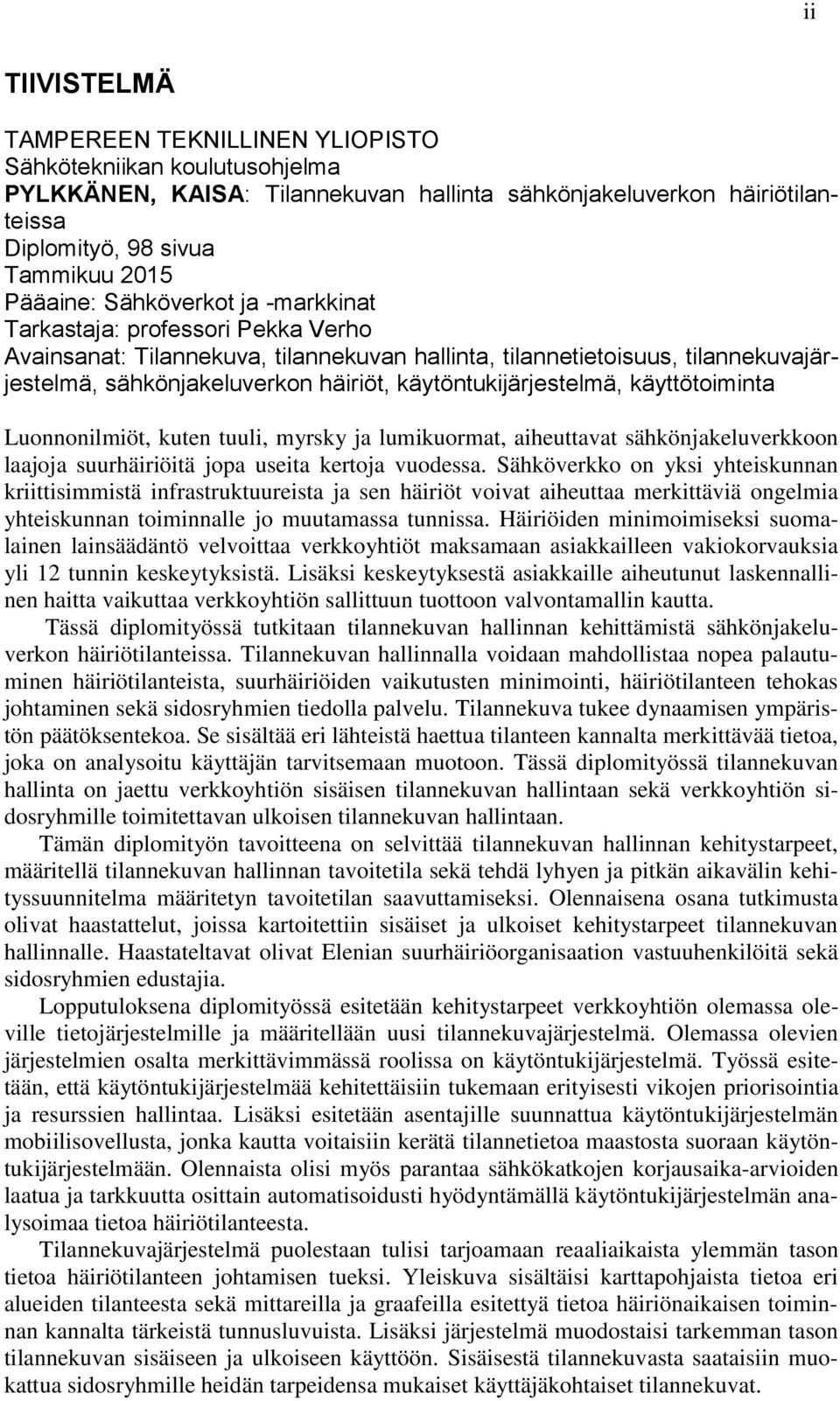 käytöntukijärjestelmä, käyttötoiminta Luonnonilmiöt, kuten tuuli, myrsky ja lumikuormat, aiheuttavat sähkönjakeluverkkoon laajoja suurhäiriöitä jopa useita kertoja vuodessa.