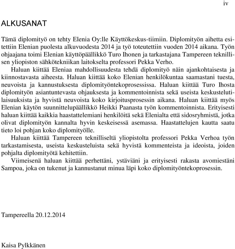 Haluan kiittää Eleniaa mahdollisuudesta tehdä diplomityö näin ajankohtaisesta ja kiinnostavasta aiheesta.