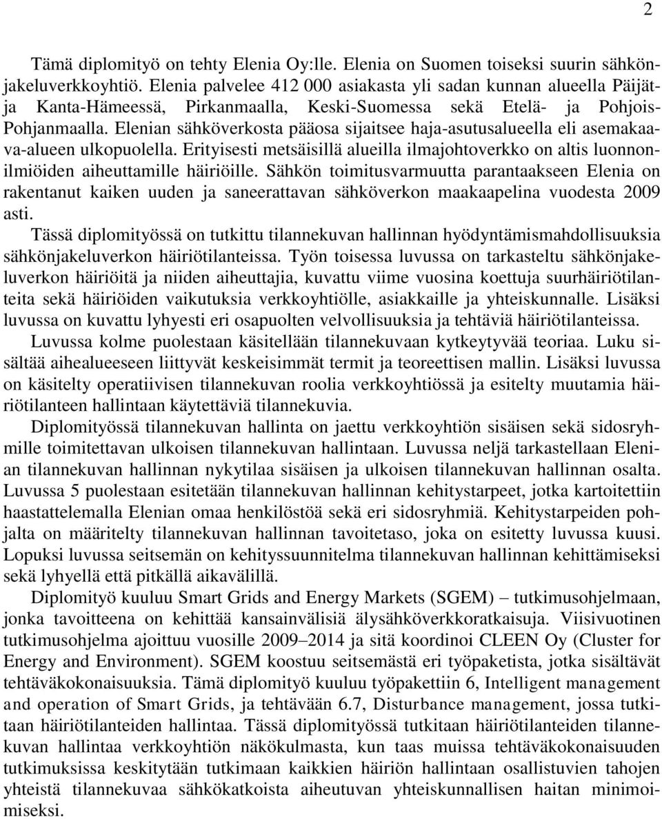 Elenian sähköverkosta pääosa sijaitsee haja-asutusalueella eli asemakaava-alueen ulkopuolella. Erityisesti metsäisillä alueilla ilmajohtoverkko on altis luonnonilmiöiden aiheuttamille häiriöille.