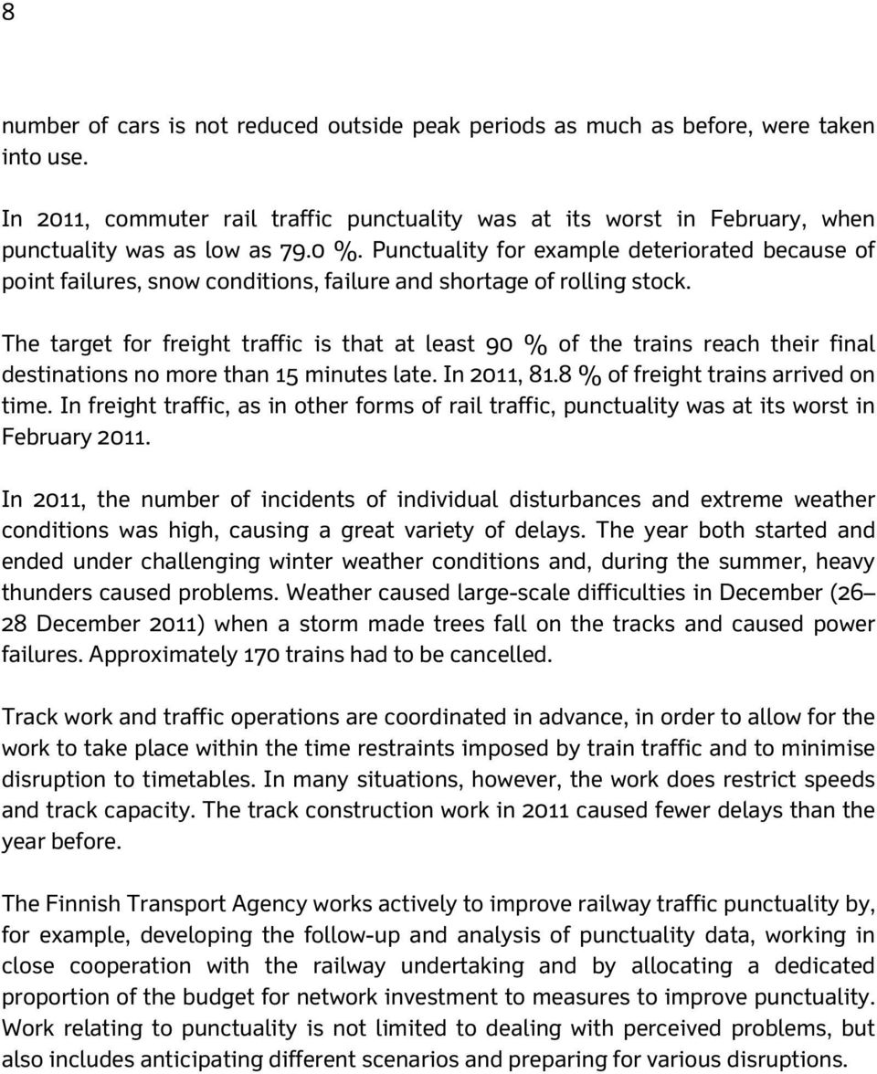 The target for freight traffic is that at least 90 % of the trains reach their final destinations no more than 15 minutes late. In 2011, 81.8 % of freight trains arrived on time.